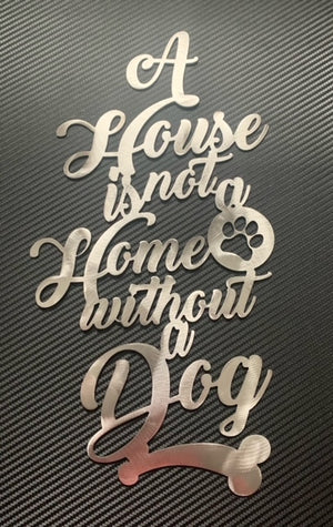 A House Is Not A Home Without A Dog Plasma Cut Metal Art